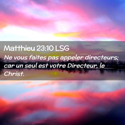 Picture 02 - Matthieu 23:10 LSG - Ne vous faites pas appeler directeurs; car un - Bible Verse Picture