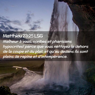 Picture 02 - Matthieu 23:25 LSG - Malheur à vous, scribes et pharisiens - Bible Verse Picture