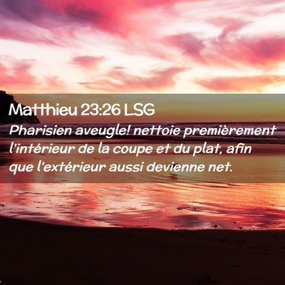 Picture 02 - Matthieu 23:26 LSG - Pharisien aveugle! nettoie premièrement - Bible Verse Picture