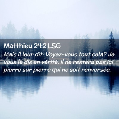 Picture 02 - Matthieu 24:2 LSG - Mais il leur dit: Voyez-vous tout cela? Je vous - Bible Verse Picture