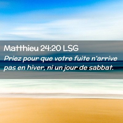 Picture 02 - Matthieu 24:20 LSG - Priez pour que votre fuite n'arrive pas en hiver, - Bible Verse Picture