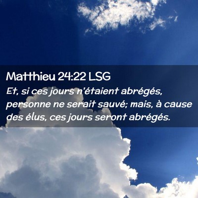 Picture 02 - Matthieu 24:22 LSG - Et, si ces jours n'étaient abrégés, personne - Bible Verse Picture
