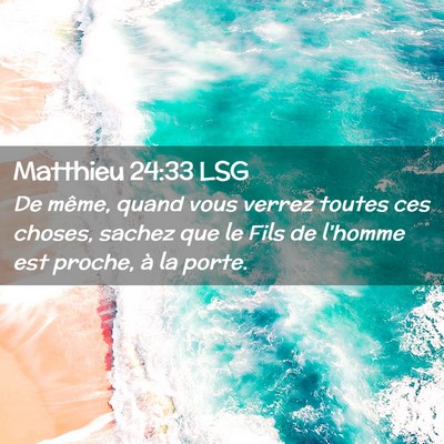 Picture 02 - Matthieu 24:33 LSG - De même, quand vous verrez toutes ces choses, - Bible Verse Picture