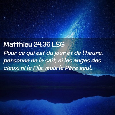 Picture 02 - Matthieu 24:36 LSG - Pour ce qui est du jour et de l'heure, personne - Bible Verse Picture