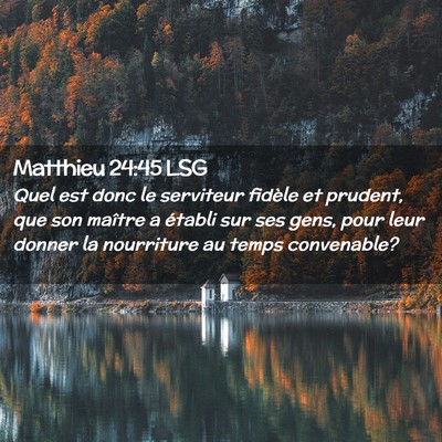 Picture 02 - Matthieu 24:45 LSG - Quel est donc le serviteur fidèle et prudent, - Bible Verse Picture