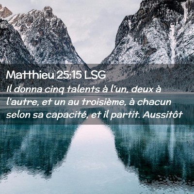 Picture 02 - Matthieu 25:15 LSG - Il donna cinq talents à l'un, deux à l'autre, - Bible Verse Picture