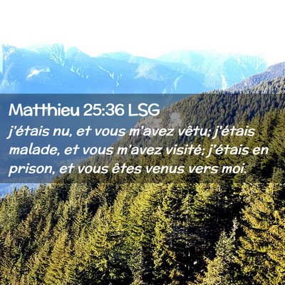 Picture 02 - Matthieu 25:36 LSG - j'étais nu, et vous m'avez vêtu; j'étais - Bible Verse Picture