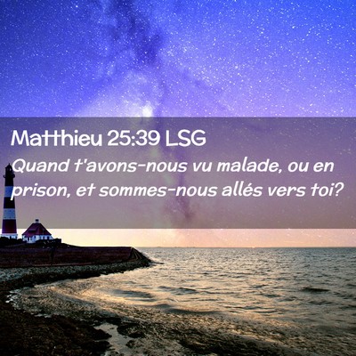 Picture 02 - Matthieu 25:39 LSG - Quand t'avons-nous vu malade, ou en prison, et - Bible Verse Picture