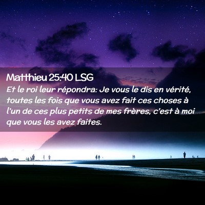 Picture 02 - Matthieu 25:40 LSG - Et le roi leur répondra: Je vous le dis en - Bible Verse Picture
