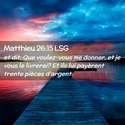 Picture 02 - Matthieu 26:15 LSG - et dit: Que voulez-vous me donner, et je vous le - Bible Verse Picture