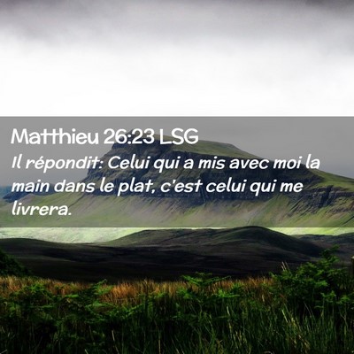 Picture 02 - Matthieu 26:23 LSG - Il répondit: Celui qui a mis avec moi la main - Bible Verse Picture