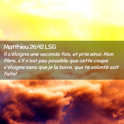 Picture 02 - Matthieu 26:42 LSG - Il s'éloigna une seconde fois, et pria ainsi: - Bible Verse Picture