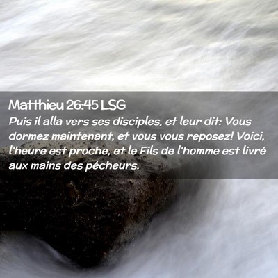 Picture 02 - Matthieu 26:45 LSG - Puis il alla vers ses disciples, et leur dit: - Bible Verse Picture