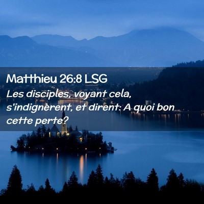 Picture 02 - Matthieu 26:8 LSG - Les disciples, voyant cela, s'indignèrent, et - Bible Verse Picture