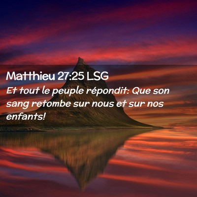 Picture 02 - Matthieu 27:25 LSG - Et tout le peuple répondit: Que son sang retombe - Bible Verse Picture