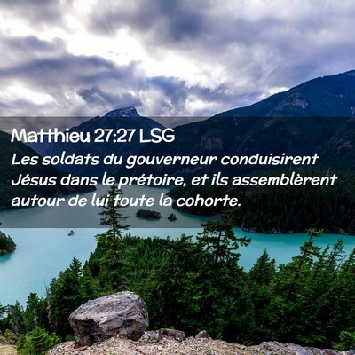 Picture 02 - Matthieu 27:27 LSG - Les soldats du gouverneur conduisirent Jésus - Bible Verse Picture
