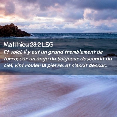 Picture 02 - Matthieu 28:2 LSG - Et voici, il y eut un grand tremblement de terre; - Bible Verse Picture