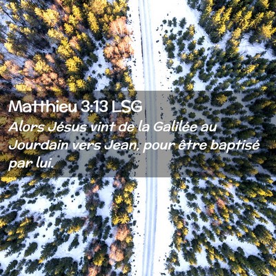 Picture 02 - Matthieu 3:13 LSG - Alors Jésus vint de la Galilée au Jourdain vers - Bible Verse Picture
