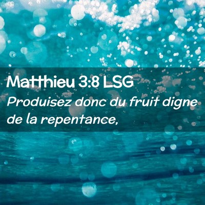 Picture 02 - Matthieu 3:8 LSG - Produisez donc du fruit digne de la - Bible Verse Picture