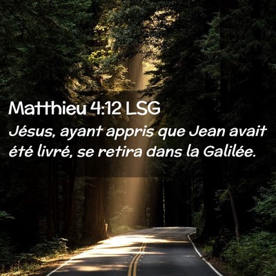 Picture 02 - Matthieu 4:12 LSG - Jésus, ayant appris que Jean avait été livré, - Bible Verse Picture