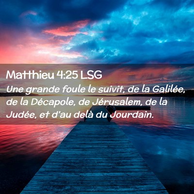 Picture 02 - Matthieu 4:25 LSG - Une grande foule le suivit, de la Galilée, de la - Bible Verse Picture