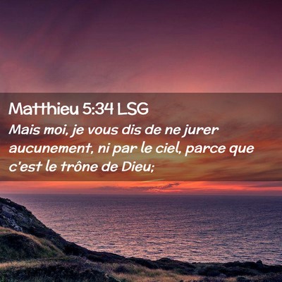 Picture 02 - Matthieu 5:34 LSG - Mais moi, je vous dis de ne jurer aucunement, ni - Bible Verse Picture