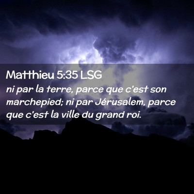 Picture 02 - Matthieu 5:35 LSG - ni par la terre, parce que c'est son marchepied; - Bible Verse Picture