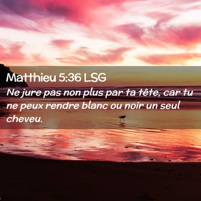 Picture 02 - Matthieu 5:36 LSG - Ne jure pas non plus par ta tête, car tu ne peux - Bible Verse Picture