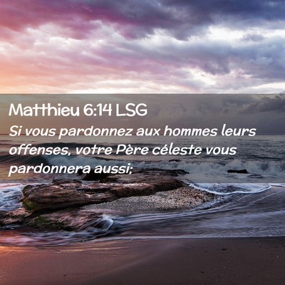 Picture 02 - Matthieu 6:14 LSG - Si vous pardonnez aux hommes leurs offenses, - Bible Verse Picture