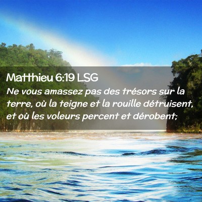 Picture 02 - Matthieu 6:19 LSG - Ne vous amassez pas des trésors sur la terre, - Bible Verse Picture