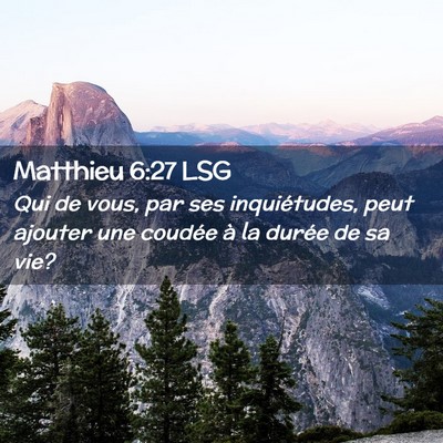 Picture 02 - Matthieu 6:27 LSG - Qui de vous, par ses inquiétudes, peut ajouter - Bible Verse Picture
