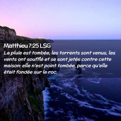 Picture 02 - Matthieu 7:25 LSG - La pluie est tombée, les torrents sont venus, - Bible Verse Picture