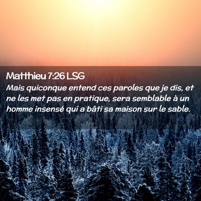 Picture 02 - Matthieu 7:26 LSG - Mais quiconque entend ces paroles que je dis, et - Bible Verse Picture