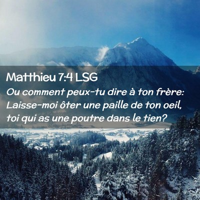 Picture 02 - Matthieu 7:4 LSG - Ou comment peux-tu dire à ton frère: Laisse-moi - Bible Verse Picture