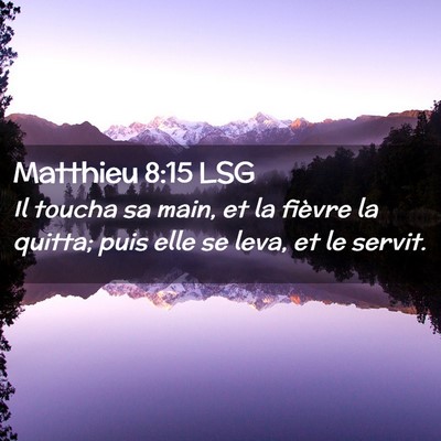 Picture 02 - Matthieu 8:15 LSG - Il toucha sa main, et la fièvre la quitta; puis - Bible Verse Picture