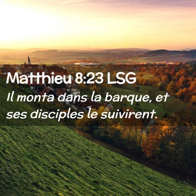 Picture 02 - Matthieu 8:23 LSG - Il monta dans la barque, et ses disciples le - Bible Verse Picture