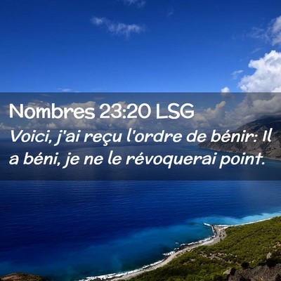 Picture 02 - Nombres 23:20 LSG - Voici, j'ai reçu l'ordre de bénir: Il a béni, - Bible Verse Picture