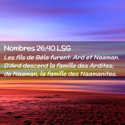 Picture 02 - Nombres 26:40 LSG - Les fils de Béla furent: Ard et Naaman. D'Ard - Bible Verse Picture