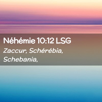 Picture 02 - Néhémie 10:12 LSG - Zaccur, Schérébia, - Bible Verse Picture