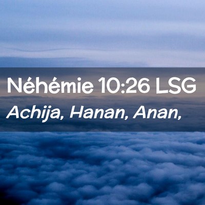 Picture 02 - Néhémie 10:26 LSG - Achija, Hanan, - Bible Verse Picture