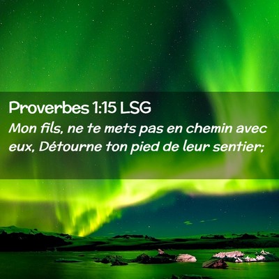 Picture 02 - Proverbes 1:15 LSG - Mon fils, ne te mets pas en chemin avec eux, - Bible Verse Picture