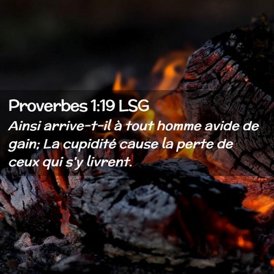 Picture 02 - Proverbes 1:19 LSG - Ainsi arrive-t-il à tout homme avide de gain; La - Bible Verse Picture