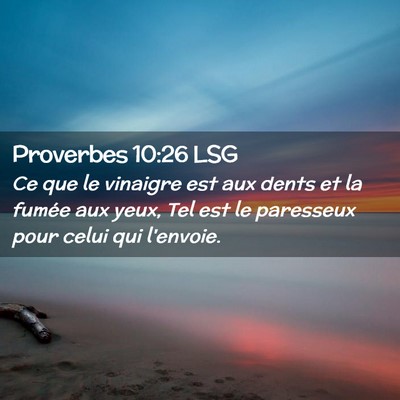 Picture 02 - Proverbes 10:26 LSG - Ce que le vinaigre est aux dents et la fumée aux - Bible Verse Picture