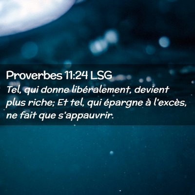 Picture 02 - Proverbes 11:24 LSG - Tel, qui donne libéralement, devient plus riche; - Bible Verse Picture