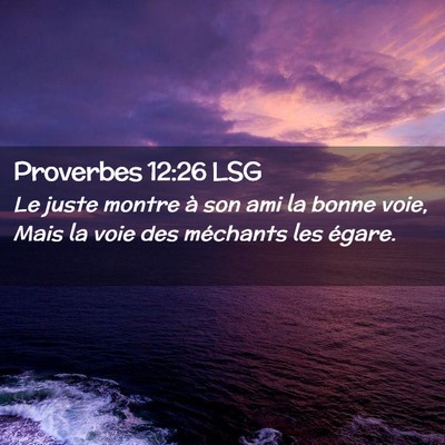 Picture 02 - Proverbes 12:26 LSG - Le juste montre à son ami la bonne voie, Mais la - Bible Verse Picture