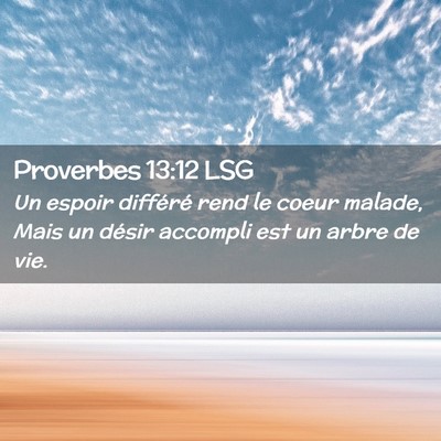 Picture 02 - Proverbes 13:12 LSG - Un espoir différé rend le coeur malade, Mais un - Bible Verse Picture