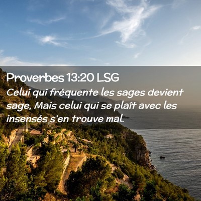 Picture 02 - Proverbes 13:20 LSG - Celui qui fréquente les sages devient sage, Mais - Bible Verse Picture