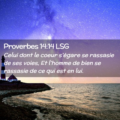 Picture 02 - Proverbes 14:14 LSG - Celui dont le coeur s'égare se rassasie de ses - Bible Verse Picture