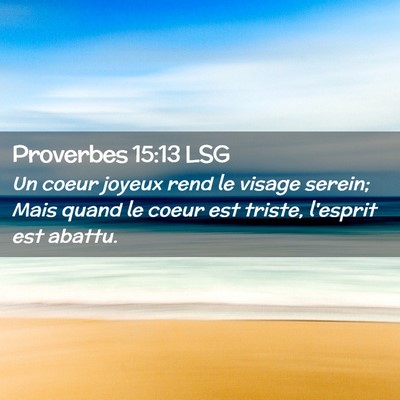 Picture 02 - Proverbes 15:13 LSG - Un coeur joyeux rend le visage serein; Mais quand - Bible Verse Picture