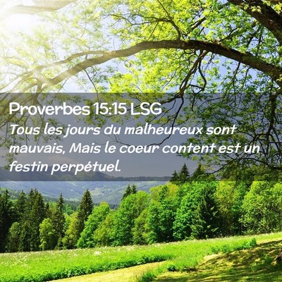 Picture 02 - Proverbes 15:15 LSG - Tous les jours du malheureux sont mauvais, Mais - Bible Verse Picture